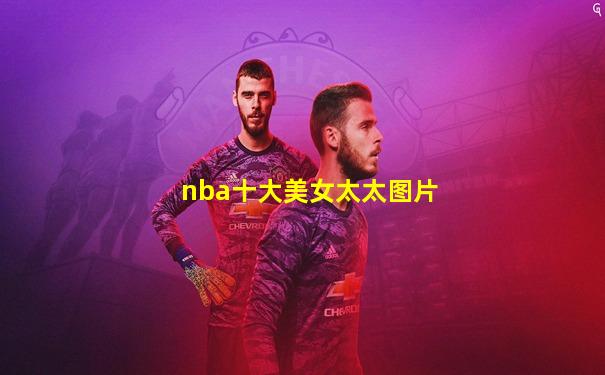 nba十大美女太太图片