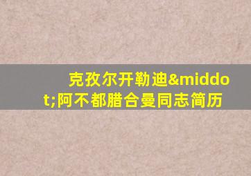 克孜尔开勒迪·阿不都腊合曼同志简历