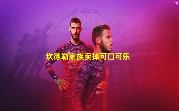 坎德勒家族卖掉可口可乐