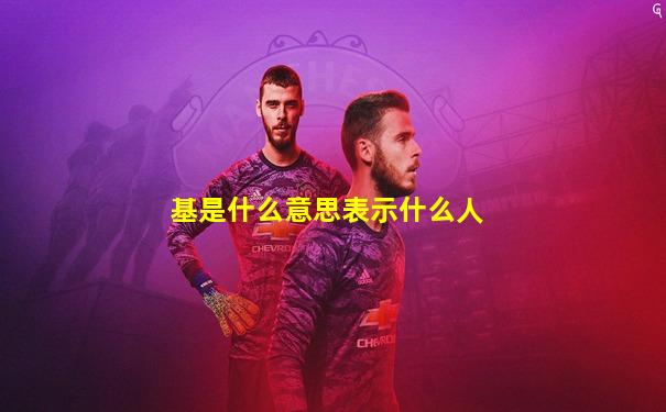 基是什么意思表示什么人