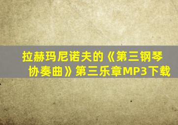拉赫玛尼诺夫的《第三钢琴协奏曲》第三乐章MP3下载