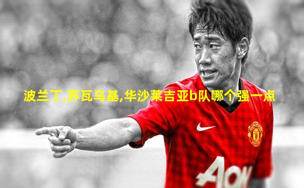 波兰丁,苏瓦乌基,华沙莱吉亚b队哪个强一点