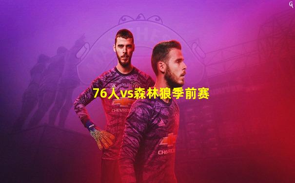 76人vs森林狼季前赛