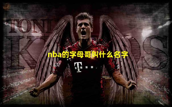 nba的字母哥叫什么名字
