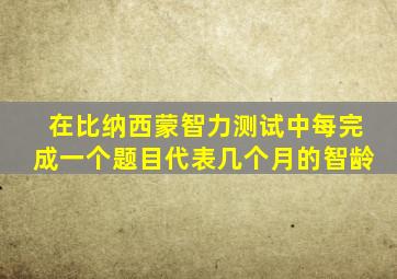 在比纳西蒙智力测试中每完成一个题目代表几个月的智龄
