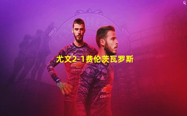 尤文2-1费伦茨瓦罗斯