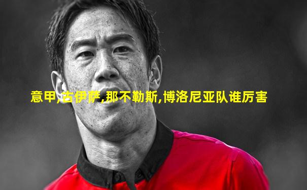 意甲,古伊萨,那不勒斯,博洛尼亚队谁厉害