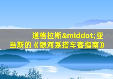 道格拉斯·亚当斯的《银河系搭车客指南》