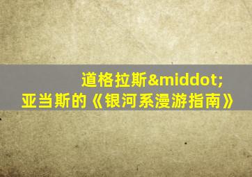 道格拉斯·亚当斯的《银河系漫游指南》