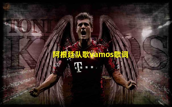 阿根廷队歌vamos歌词